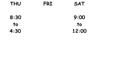 THU  8:30 to 4:30	     FRI         SAT  9:00 to 12:00